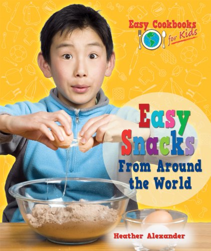 Easy Snacks from Around the World by Heather Alexander