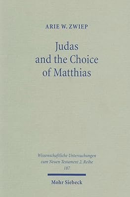 Judas and the Choice of Matthias: A Study on Context and Concern of Acts 1:15-26 (Wissenschaftliche Untersuchungen Zum Neuen Testament 2.Reihe)