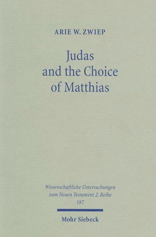 Judas and the Choice of Matthias: A Study on Context and Concern of Acts 1:15-26 (Wissenschaftliche Untersuchungen Zum Neuen Testament 2.Reihe) by Arie W Zwiep