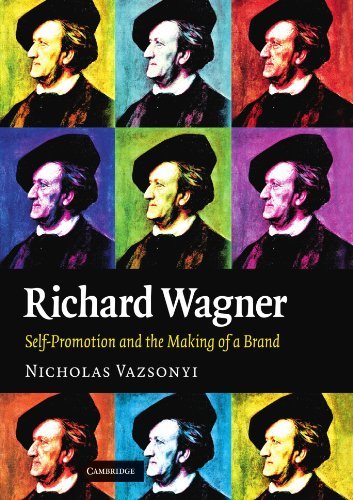 Richard Wagner: Self-Promotion and the Making of a Brand by Nicholas Vazsonyi