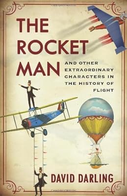 The Rocket Man: And Other Extraordinary Characters in the History of Flight