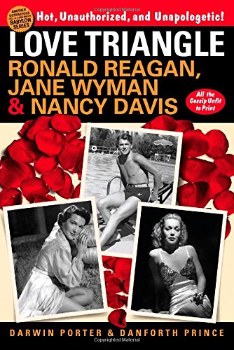 Love Triangle: Ronald Reagan, Jane Wyman &amp; Nancy Davis - All the Gossip Unfit to Print by Darwin Porter