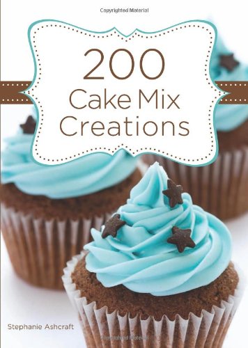 200 Cake Mix Creations by Stephanie Ashcraft
