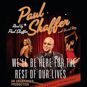 We'll Be Here For the Rest of Our Lives: A Swingin' Showbiz Saga by Paul Shaffer