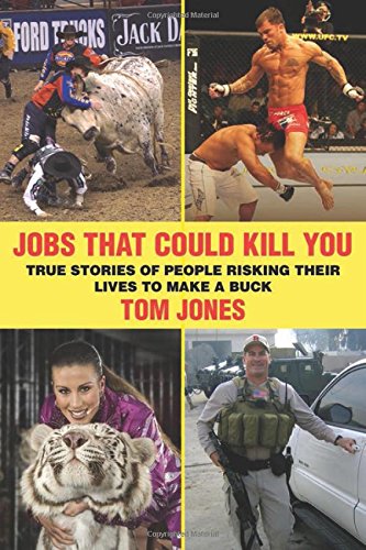Jobs That Could Kill You: True Stories of People Risking Their Lives to Make a Buck by Tom Jones