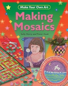 Making Mosaics (Make Your Own Art)