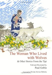 The Woman Who Lived with Wolves: &amp; Other Stories from the Tipi by Paul Goble