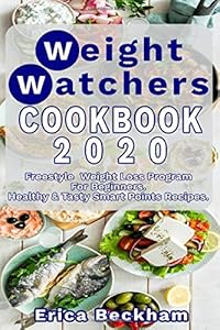 Weight Watchers 2020 Cookbook: Healthy & Tasty Freestyle Rapid Weight Loss Diet Program for Beginners – Delicious WW Smart Points Recipes for Slow ... Your Personal Meal Plan (Diet Cookbook) by Erica Beckham