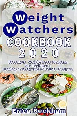 Weight Watchers 2020 Cookbook: Healthy & Tasty Freestyle Rapid Weight Loss Diet Program for Beginners – Delicious WW Smart Points Recipes for Slow ... Your Personal Meal Plan (Diet Cookbook)