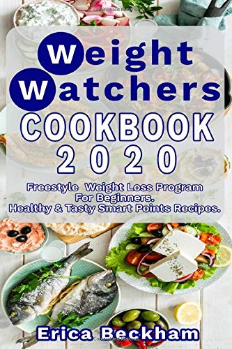 Weight Watchers 2020 Cookbook: Healthy & Tasty Freestyle Rapid Weight Loss Diet Program for Beginners – Delicious WW Smart Points Recipes for Slow ... Your Personal Meal Plan (Diet Cookbook) by Erica Beckham