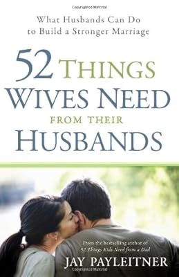 52 Things Wives Need from Their Husbands: What Husbands Can Do to Build a Stronger Marriage