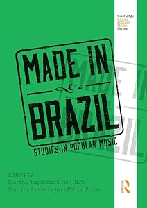 Made in Brazil: Studies in Popular Music (Routledge Global Popular Music Series) by Martha Tupinamba de Ulhoa