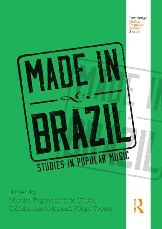 Made in Brazil: Studies in Popular Music (Routledge Global Popular Music Series) by Martha Tupinamba de Ulhoa