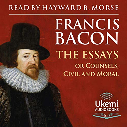 The Essays: Or Counsels Civil and Moral by Francis Bacon