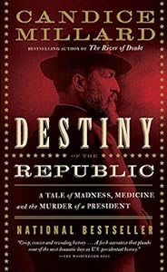 Destiny of the Republic: A Tale of Madness, Medicine and the Murder of a President