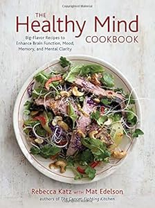 The Healthy Mind Cookbook: Big-Flavor Recipes to Enhance Brain Function, Mood, Memory, and Mental Clarity by Rebecca Katz