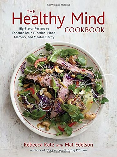 The Healthy Mind Cookbook: Big-Flavor Recipes to Enhance Brain Function, Mood, Memory, and Mental Clarity by Rebecca Katz