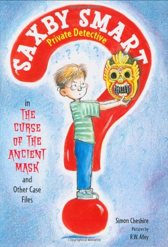 The Curse of the Ancient Mask and Other Case Files: Saxby Smart, Private Detective: Book 1 by Simon Cheshire
