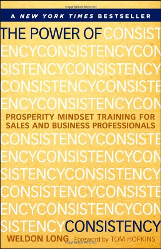 The Power of Consistency: Prosperity Mindset Training for Sales and Business Professionals by Weldon Long