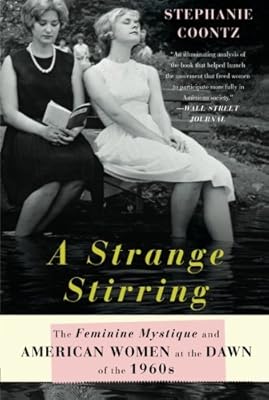 A Strange Stirring: The Feminine Mystique and American Women at the Dawn of the 1960s