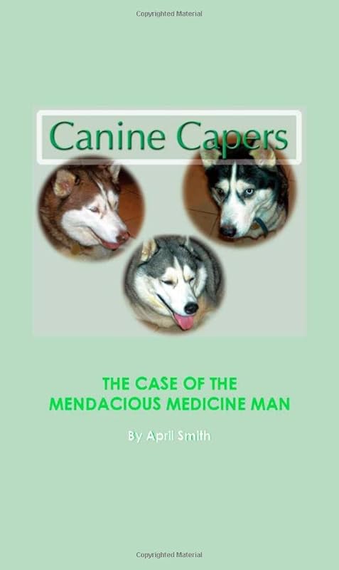 Canine Capers: The Case of the Mendacious Medicine Man (Canine Capers, 3) by April Smith