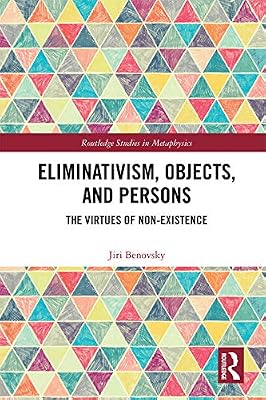 Eliminativism, Objects, and Persons: The Virtues of Non-Existence (Routledge Studies in Metaphysics)
