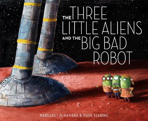 The Three Little Aliens and the Big Bad Robot by Margaret Mcnamara
