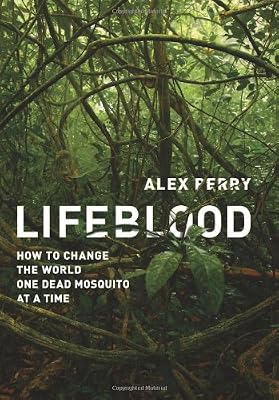 Lifeblood: How to Change the World One Dead Mosquito at a Time