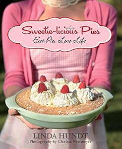 Sweetie-licious Pies: Eat Pie, Love Life by Linda Hundt