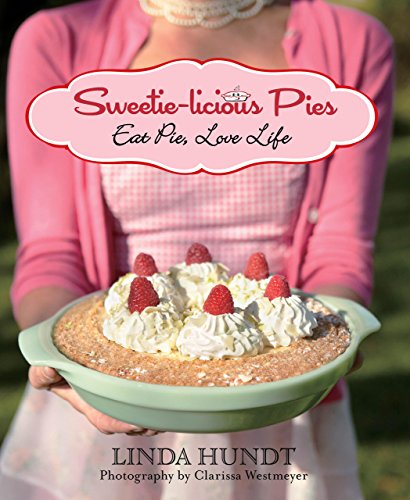 Sweetie-licious Pies: Eat Pie, Love Life by Linda Hundt