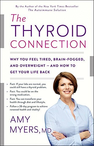 The Thyroid Connection: Why You Feel Tired, Brain-Fogged, and Overweight -- and How to Get Your Life Back by Amy Myers