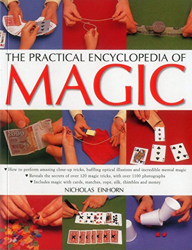 The Practical Encyclopedia of Magic: How To Perform Amazing Close-Up Tricks, Baffling Optical Illusions And Incredible Mental Magic by Nicholas Einhorn