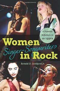 Women Singer-Songwriters in Rock: A Populist Rebellion in the 1990s by Ronald D., Jr. Lankford