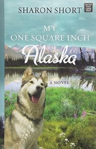My One Square Inch of Alaska by Sharon Gwyn Short