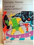 Verrat an Alpha Centauri. Testpilot Kancels dramatische Begegnung mit Außerirdischen - Christian Grenier