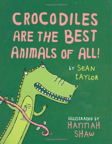 Crocodiles Are the Best Animals of All! by Sean Taylor