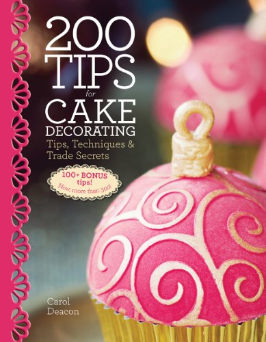 200 Tips for Cake Decorating: Tips,Techniques and Trade Secrets by Carol Deacon