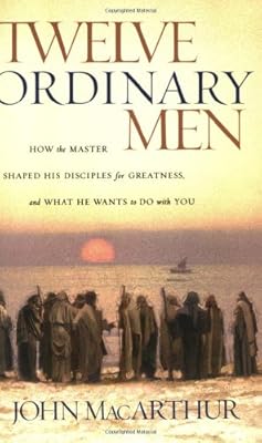 Twelve Ordinary Men: How the Master Shaped His Disciples for Greatness, and What He Wants to Do with You