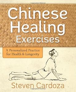 Chinese Healing Exercises: A Personalized Practice for Health &amp; Longevity by Steven Cardoza