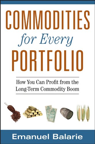 Commodities for Every Portfolio: How You Can Profit from the Long-Term Commodity Boom by Emanuel Balarie