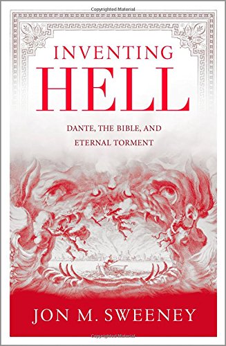 Inventing Hell: Dante, the Bible and Eternal Torment by Jon M. Sweeney