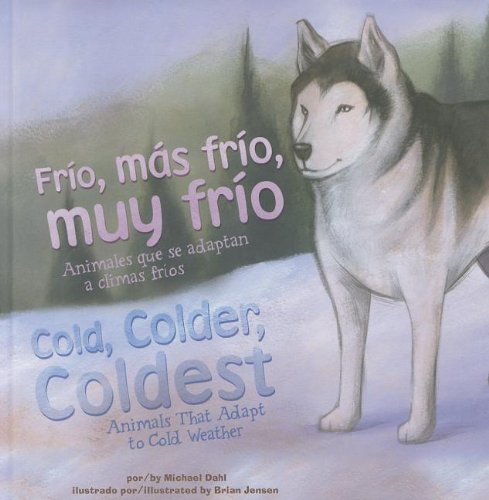 Fr&iacute;o, m&aacute;s fr&iacute;o, muy fr&iacute;o/Cold, Colder, Coldest: Animales que se adaptan a climas fr&iacute;os/Animals That Adapt to Cold Weather by Michael Dahl
