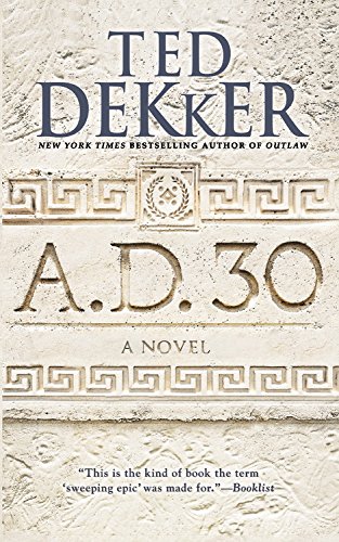 A.D. 30: A Novel by Ted Dekker