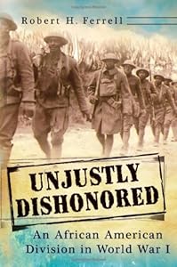 Unjustly Dishonored: An African American Division in World War I