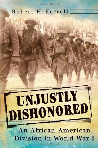 Unjustly Dishonored: An African American Division in World War I by Robert H. Ferrell
