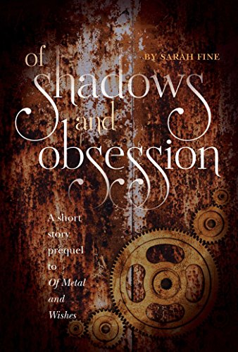 Of Shadows and Obsession: A Short Story Prequel to Of Metal and Wishes by Sarah Fine