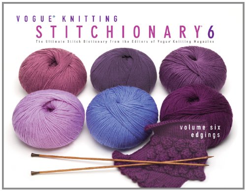 Vogue&reg; Knitting Stitchionary&reg; Volume Six: Edgings: The Ultimate Stitch Dictionary from the Editors of Vogue&reg; Knitting Magazine by Vogue Knitting Magazine  (Editor)