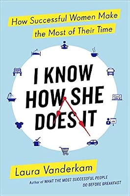 I Know How She Does It: How Successful Women Make the Most of Their Time