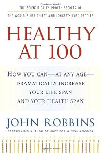 Healthy at 100: The Scientifically Proven Secrets of the World's Healthiest and Longest-Lived Peoples