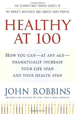 Healthy at 100: The Scientifically Proven Secrets of the World's Healthiest and Longest-Lived Peoples